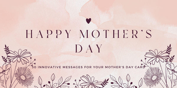 30 Heartfelt Messages to write inside your Mother's Day Card - KLOSH