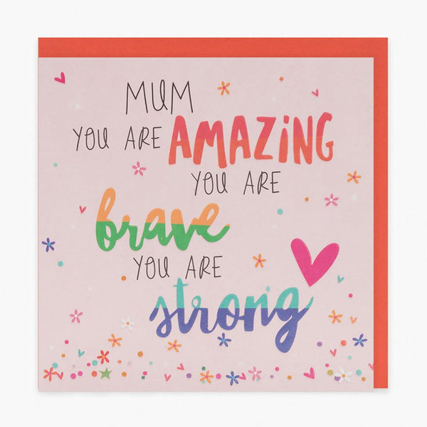Card - Mum You Are Amazing Brave Strong - KLOSH